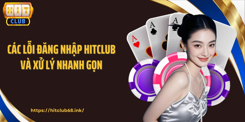 Các lỗi đăng nhập HITCLUB và xử lý nhanh gọn