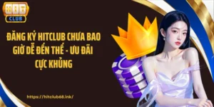 Đăng Ký HITCLUB Chưa Bao Giờ Dễ Đến Thế - Ưu Đãi Cực Khủng