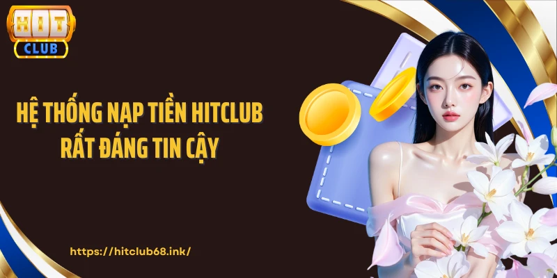 Hệ thống nạp tiền HITCLUB rất đáng tin cậy