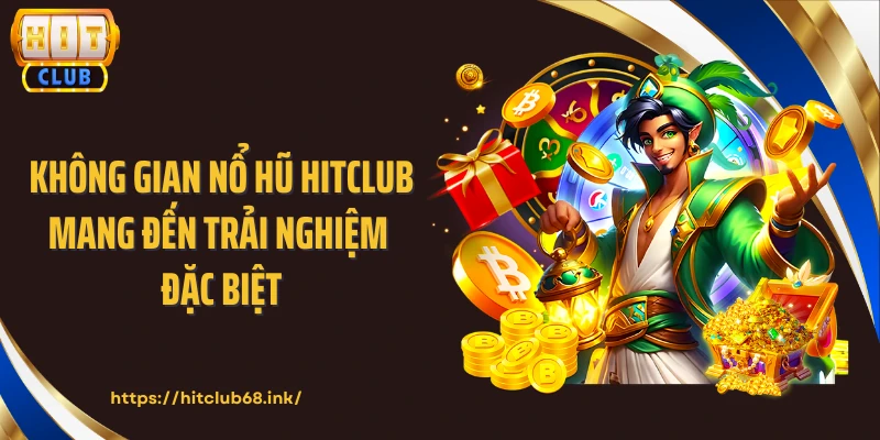 Không gian nổ hũ HITCLUB mang đến trải nghiệm đặc biệt