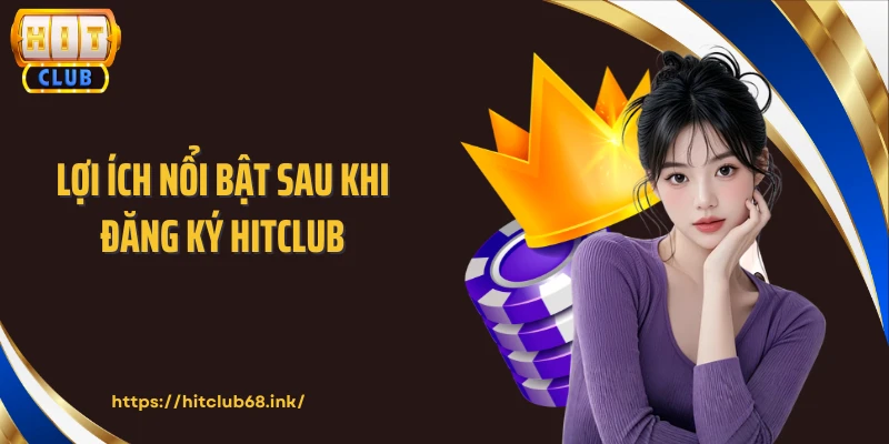 Lợi ích nổi bật sau khi đăng ký HITCLUB