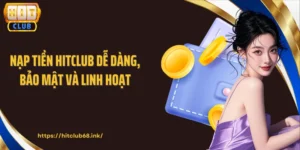 Nạp Tiền HITCLUB Dễ Dàng, Bảo Mật Và Linh Hoạt