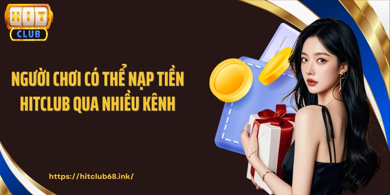 Người chơi có thể nạp tiền HITCLUB qua nhiều kênh