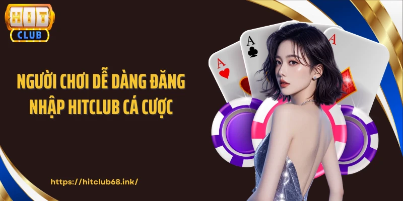 Người chơi dễ dàng đăng nhập HITCLUB cá cược