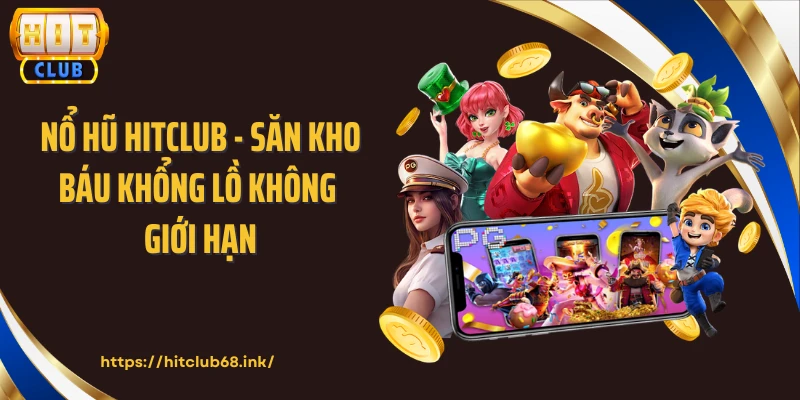 Nổ Hũ HITCLUB - Săn Kho Báu Khổng Lồ Không Giới Hạn