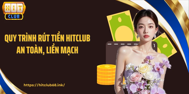 Quy trình rút tiền HITCLUB an toàn, liền mạch