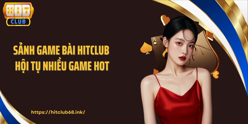 Sảnh game bài HITCLUB hội tụ nhiều game hot