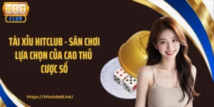 Tài Xỉu HITCLUB - Sân Chơi Lựa Chọn Của Cao Thủ Cược Số